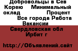 Добровольцы в Сев.Корею. › Минимальный оклад ­ 120 000 › Процент ­ 150 - Все города Работа » Вакансии   . Свердловская обл.,Ирбит г.